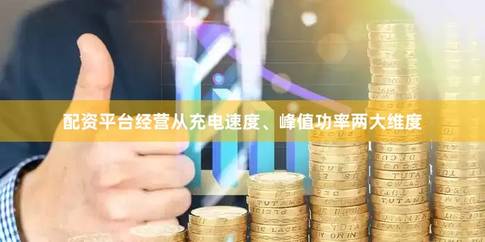 配资平台经营从充电速度、峰值功率两大维度
