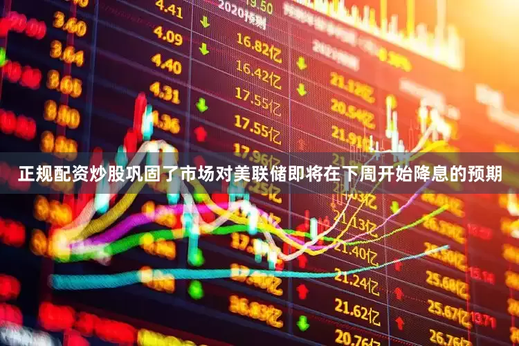 正规配资炒股巩固了市场对美联储即将在下周开始降息的预期